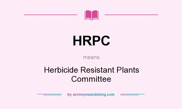 What does HRPC mean? It stands for Herbicide Resistant Plants Committee