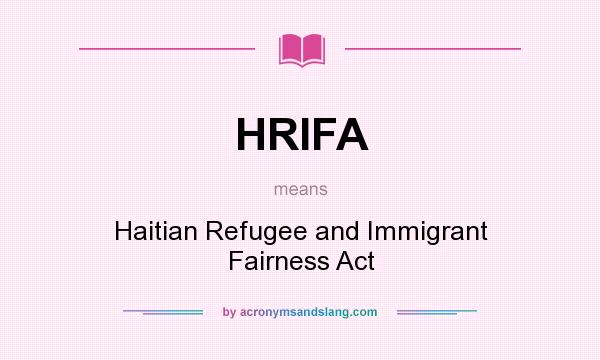 What does HRIFA mean? It stands for Haitian Refugee and Immigrant Fairness Act