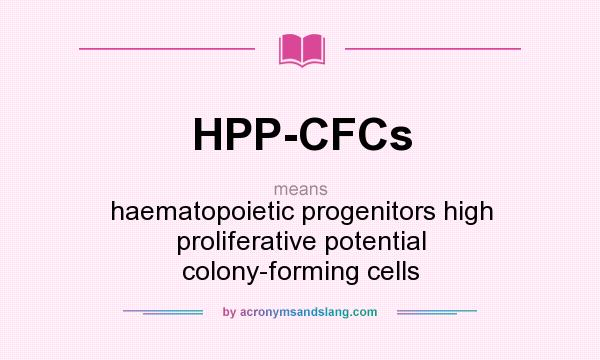 What does HPP-CFCs mean? It stands for haematopoietic progenitors high proliferative potential colony-forming cells