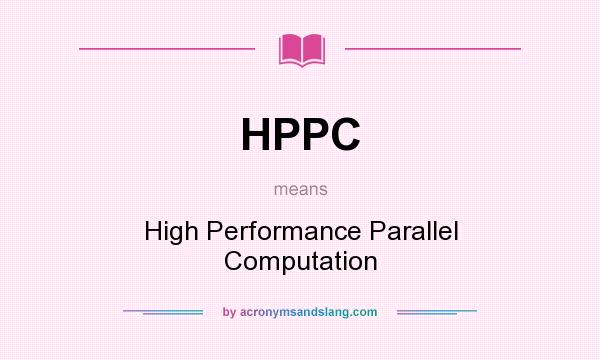 What does HPPC mean? It stands for High Performance Parallel Computation