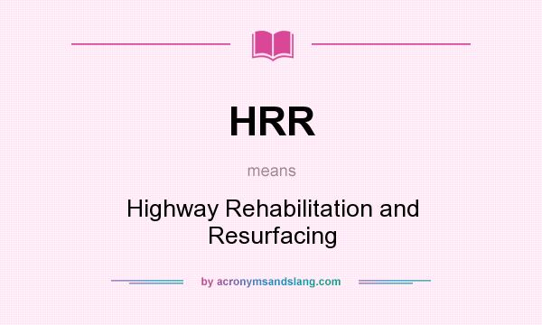 What does HRR mean? It stands for Highway Rehabilitation and Resurfacing