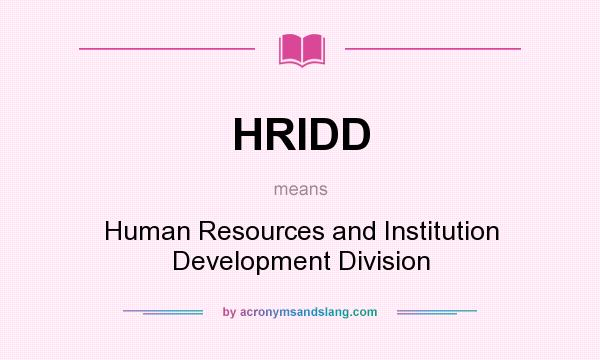 What does HRIDD mean? It stands for Human Resources and Institution Development Division