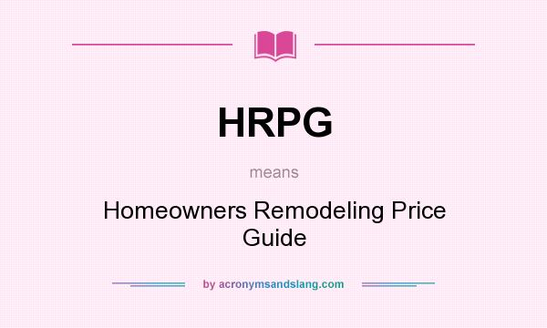 What does HRPG mean? It stands for Homeowners Remodeling Price Guide