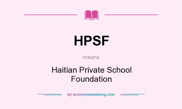 What does HPSF mean? It stands for Haitian Private School Foundation