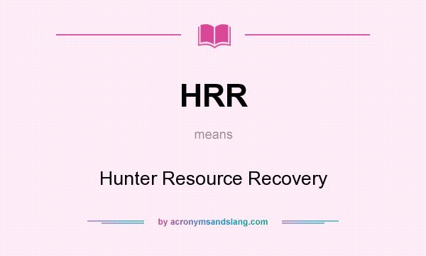 What does HRR mean? It stands for Hunter Resource Recovery