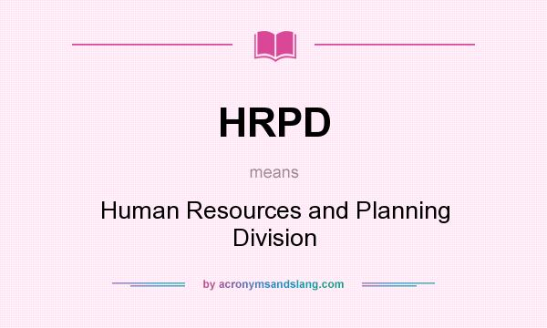 What does HRPD mean? It stands for Human Resources and Planning Division