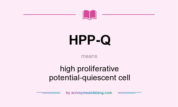 What does HPP-Q mean? It stands for high proliferative potential-quiescent cell