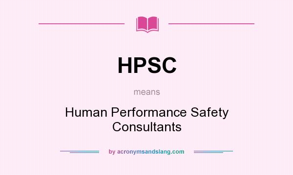 What does HPSC mean? It stands for Human Performance Safety Consultants