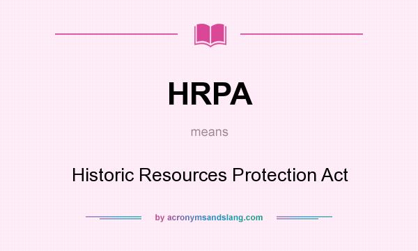 What does HRPA mean? It stands for Historic Resources Protection Act