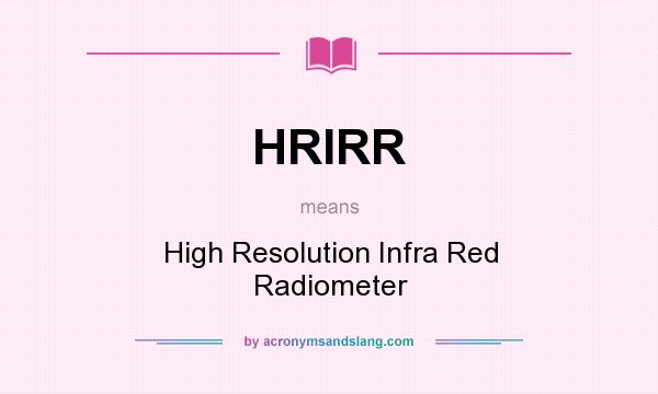 What does HRIRR mean? It stands for High Resolution Infra Red Radiometer