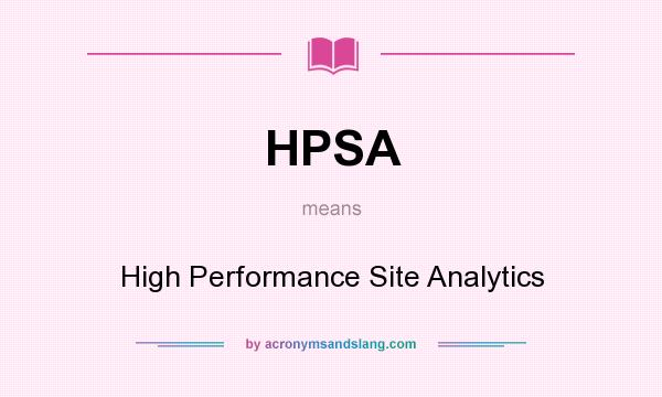 What does HPSA mean? It stands for High Performance Site Analytics