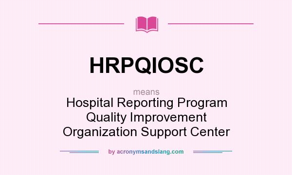 What does HRPQIOSC mean? It stands for Hospital Reporting Program Quality Improvement Organization Support Center