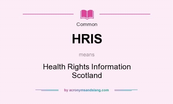 What does HRIS mean? It stands for Health Rights Information Scotland