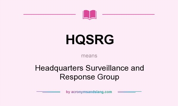 What does HQSRG mean? It stands for Headquarters Surveillance and Response Group