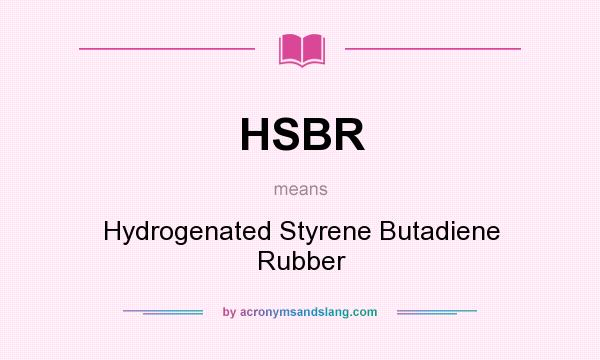 What does HSBR mean? It stands for Hydrogenated Styrene Butadiene Rubber