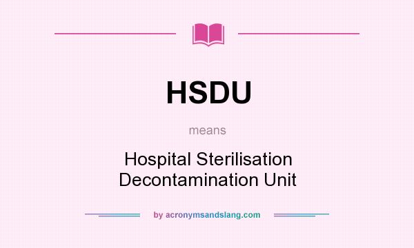 What does HSDU mean? It stands for Hospital Sterilisation Decontamination Unit