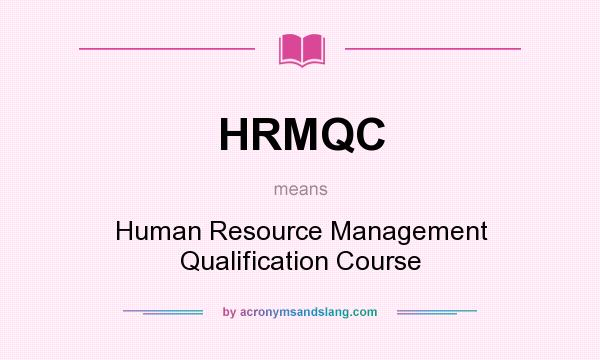 What does HRMQC mean? It stands for Human Resource Management Qualification Course
