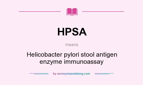What does HPSA mean? It stands for Helicobacter pylori stool antigen enzyme immunoassay
