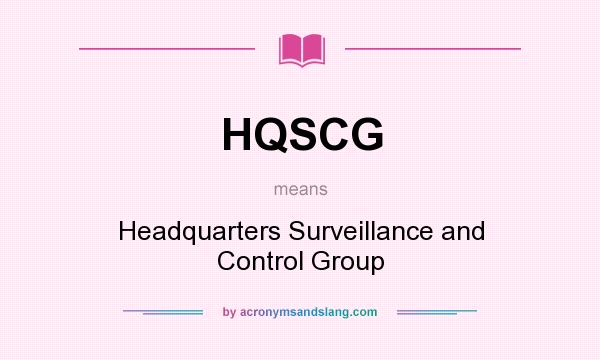What does HQSCG mean? It stands for Headquarters Surveillance and Control Group
