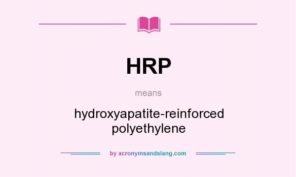 What does HRP mean? It stands for hydroxyapatite-reinforced polyethylene