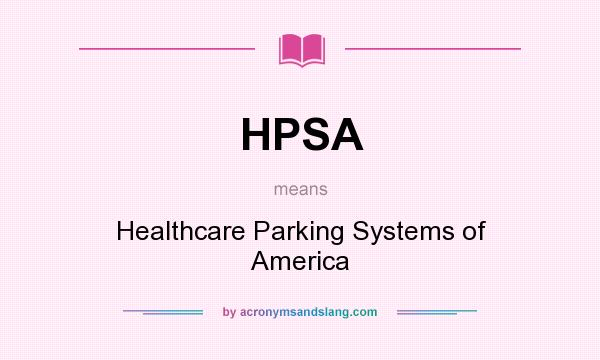 What does HPSA mean? It stands for Healthcare Parking Systems of America