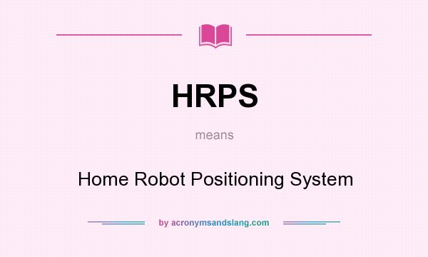 What does HRPS mean? It stands for Home Robot Positioning System