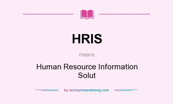 What does HRIS mean? It stands for Human Resource Information Solut