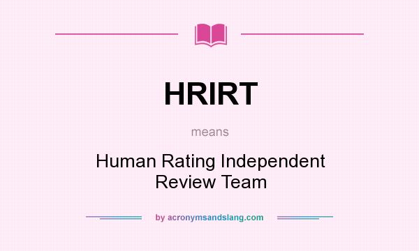 What does HRIRT mean? It stands for Human Rating Independent Review Team
