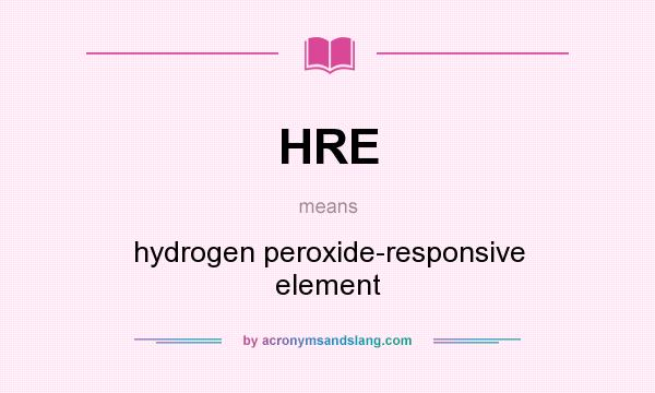What does HRE mean? It stands for hydrogen peroxide-responsive element