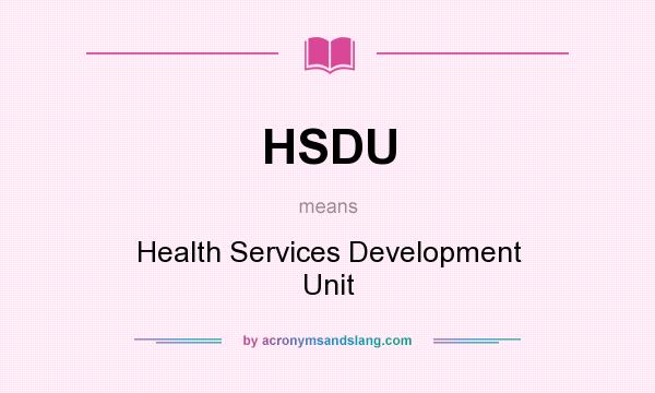What does HSDU mean? It stands for Health Services Development Unit
