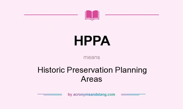 What does HPPA mean? It stands for Historic Preservation Planning Areas