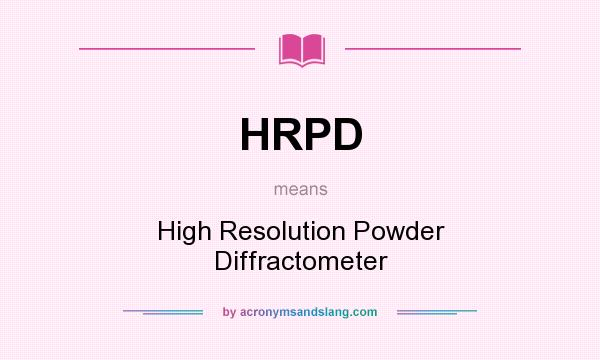 What does HRPD mean? It stands for High Resolution Powder Diffractometer