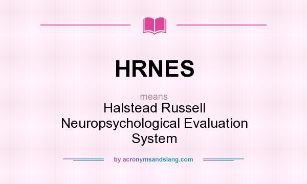 What does HRNES mean? It stands for Halstead Russell Neuropsychological Evaluation System