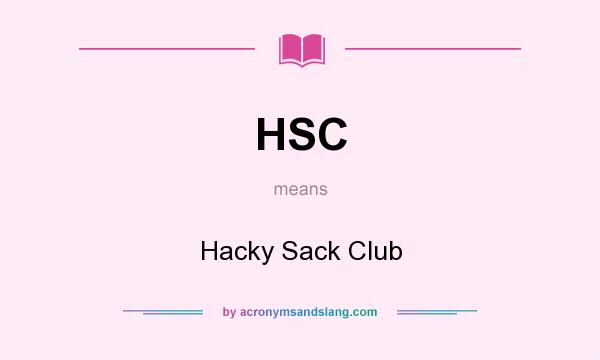 What does HSC mean? It stands for Hacky Sack Club