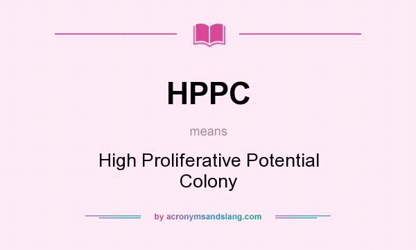 What does HPPC mean? It stands for High Proliferative Potential Colony