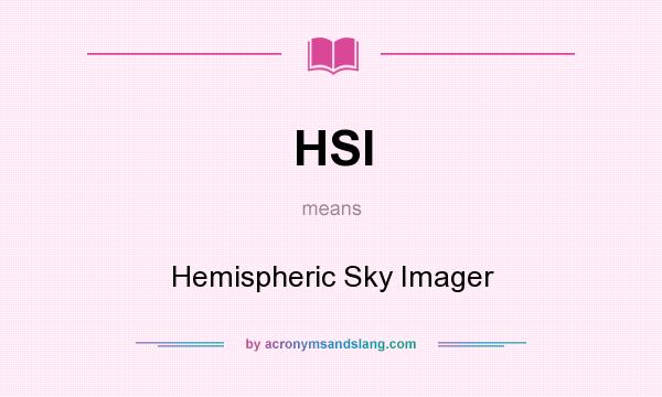 What does HSI mean? It stands for Hemispheric Sky Imager