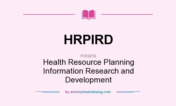What does HRPIRD mean? It stands for Health Resource Planning Information Research and Development