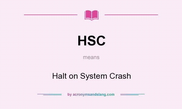 What does HSC mean? It stands for Halt on System Crash