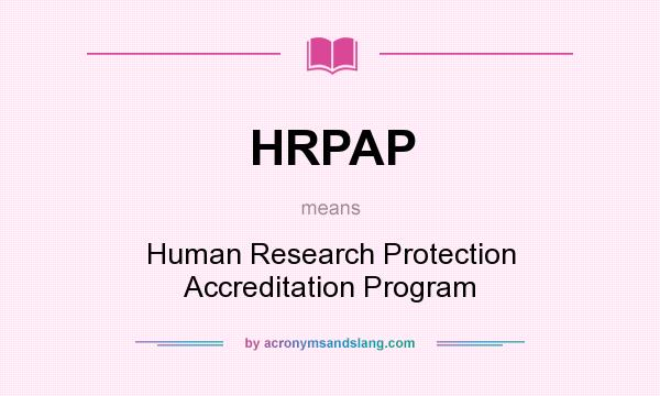 What does HRPAP mean? It stands for Human Research Protection Accreditation Program