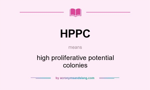 What does HPPC mean? It stands for high proliferative potential colonies