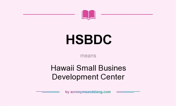 What does HSBDC mean? It stands for Hawaii Small Busines Development Center