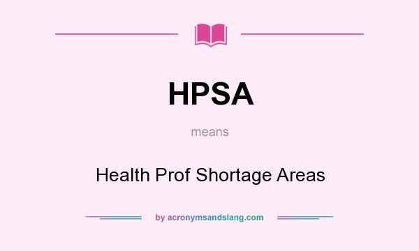 What does HPSA mean? It stands for Health Prof Shortage Areas