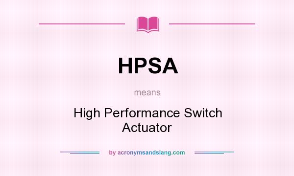 What does HPSA mean? It stands for High Performance Switch Actuator