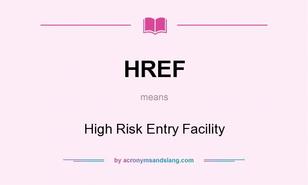 What does HREF mean? It stands for High Risk Entry Facility