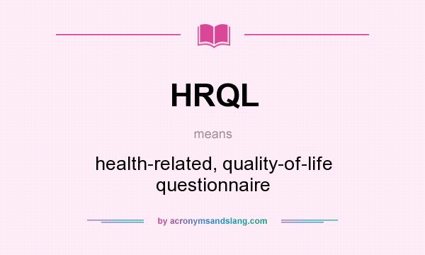What does HRQL mean? It stands for health-related, quality-of-life questionnaire