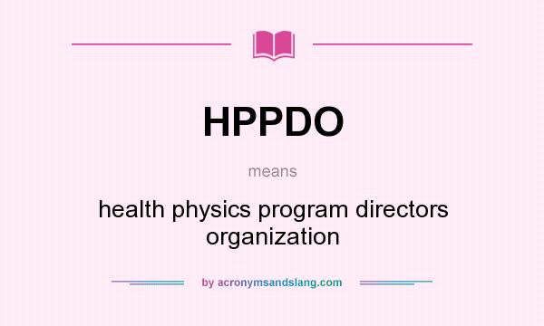 What does HPPDO mean? It stands for health physics program directors organization