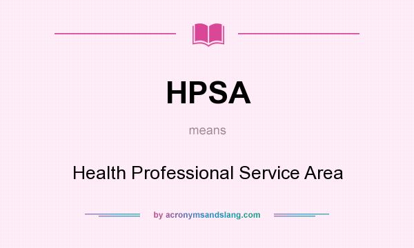 What does HPSA mean? It stands for Health Professional Service Area