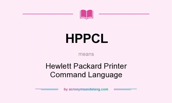 What does HPPCL mean? It stands for Hewlett Packard Printer Command Language