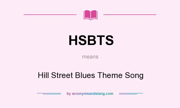 What does HSBTS mean? It stands for Hill Street Blues Theme Song