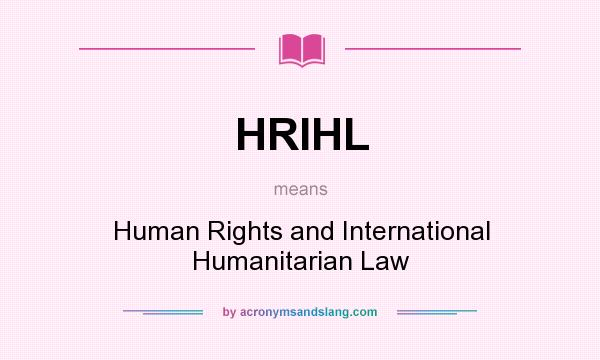 What does HRIHL mean? It stands for Human Rights and International Humanitarian Law